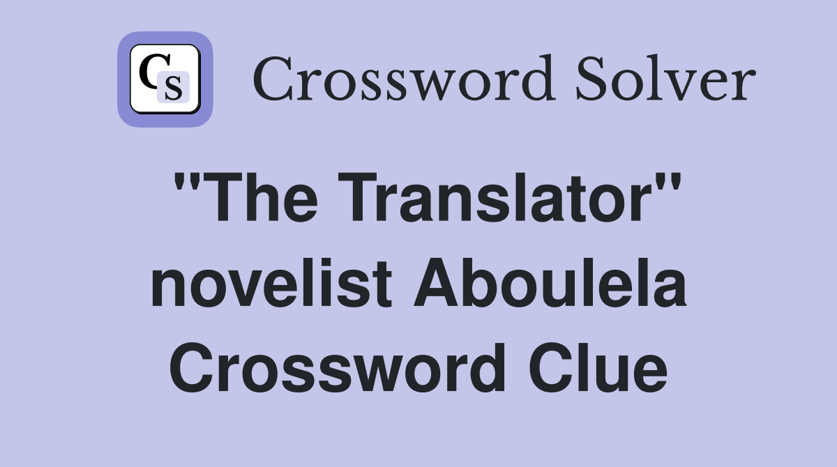"The Translator" novelist Aboulela Crossword Clue