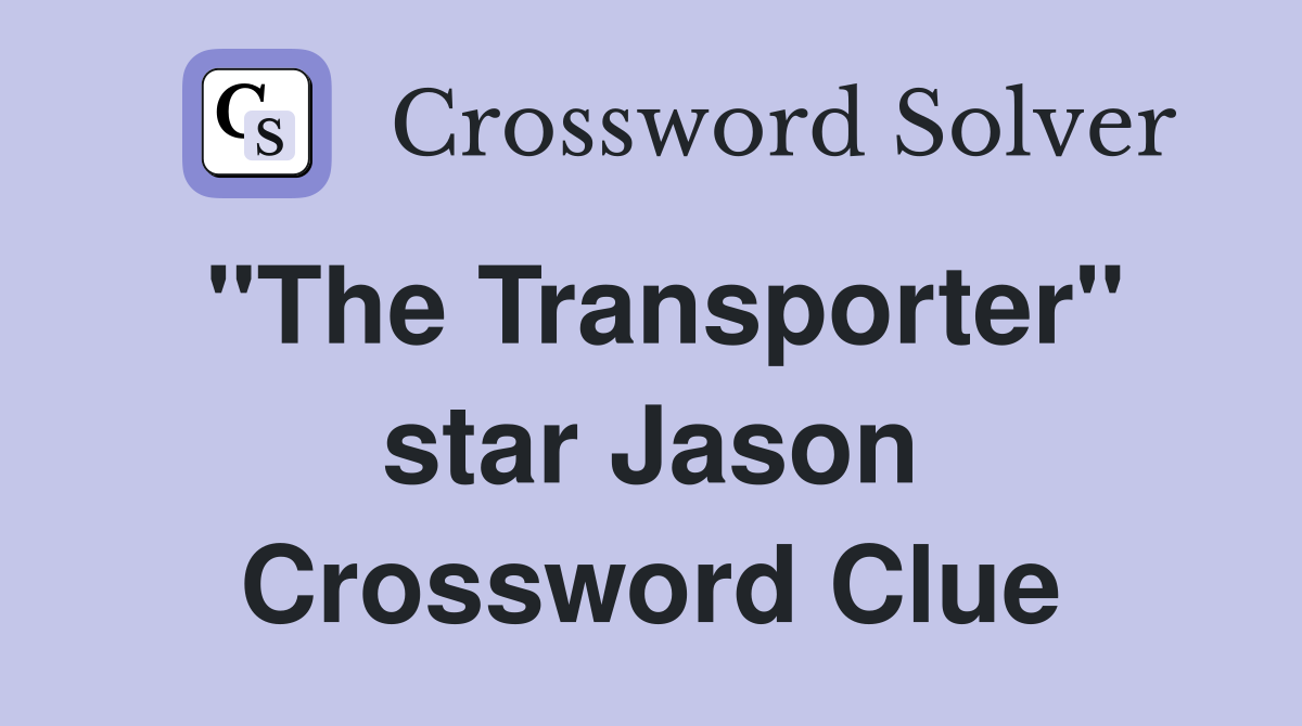 "The Transporter" star Jason Crossword Clue