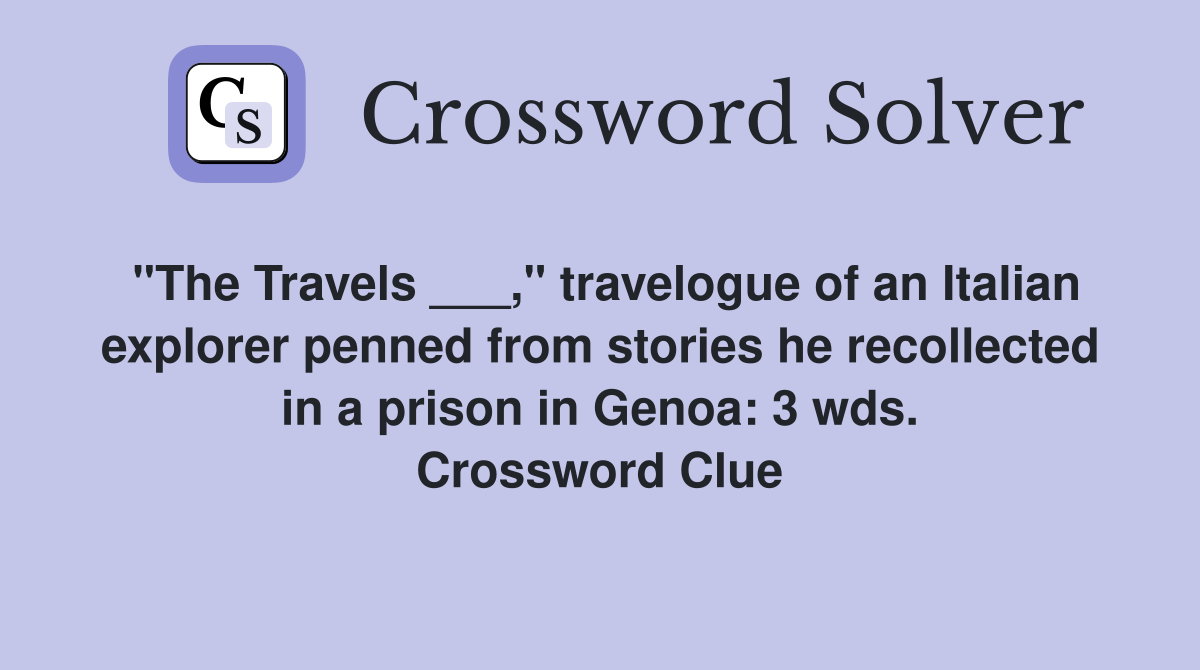 "The Travels ___," travelogue of an Italian explorer penned from stories he recollected in a prison in Genoa: 3 wds. Crossword Clue