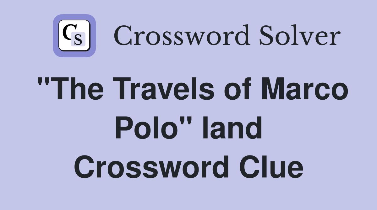 "The Travels of Marco Polo" land Crossword Clue