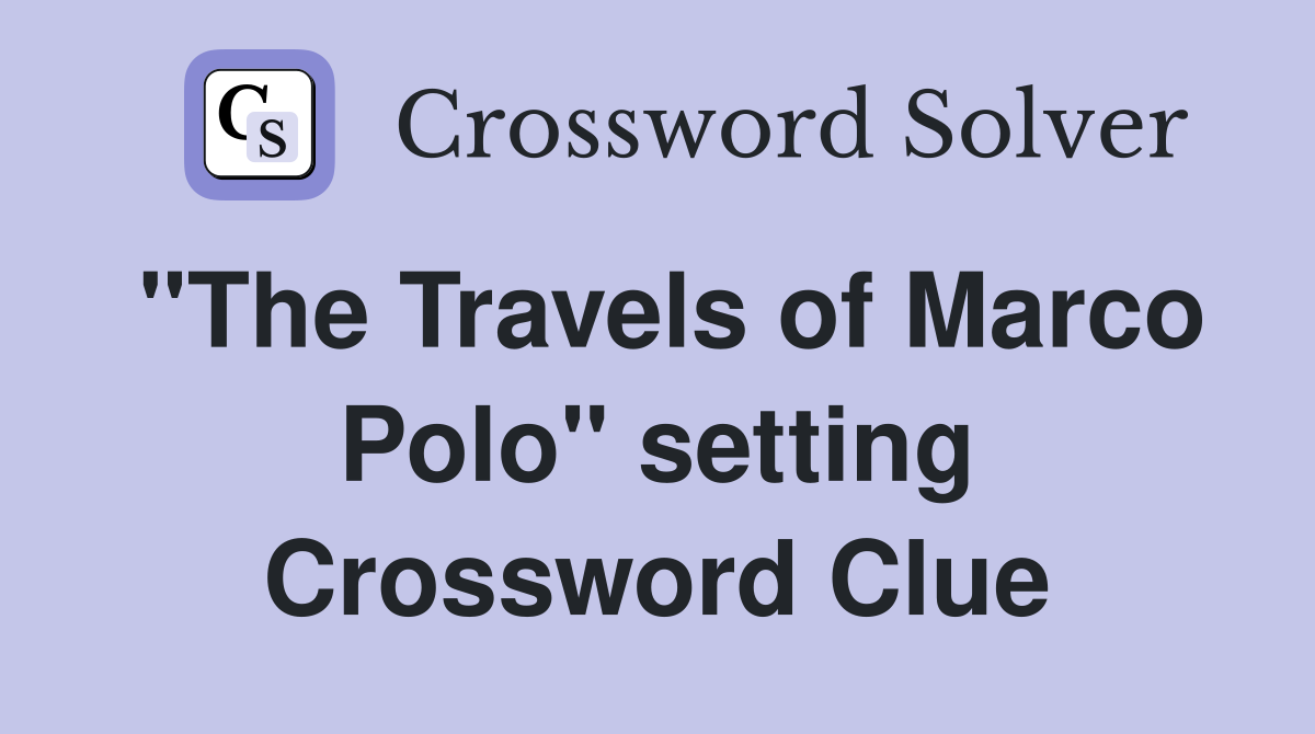 "The Travels of Marco Polo" setting Crossword Clue