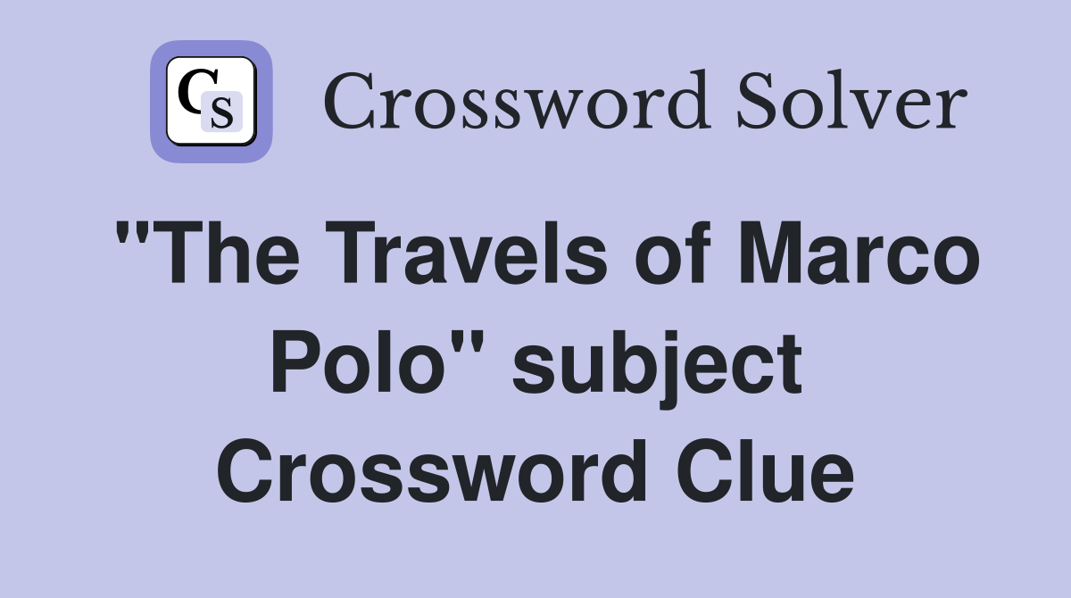"The Travels of Marco Polo" subject Crossword Clue
