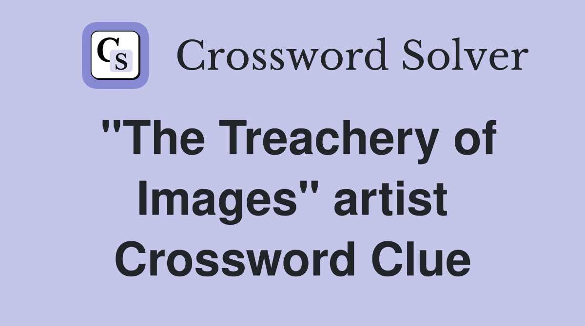"The Treachery of Images" artist Crossword Clue