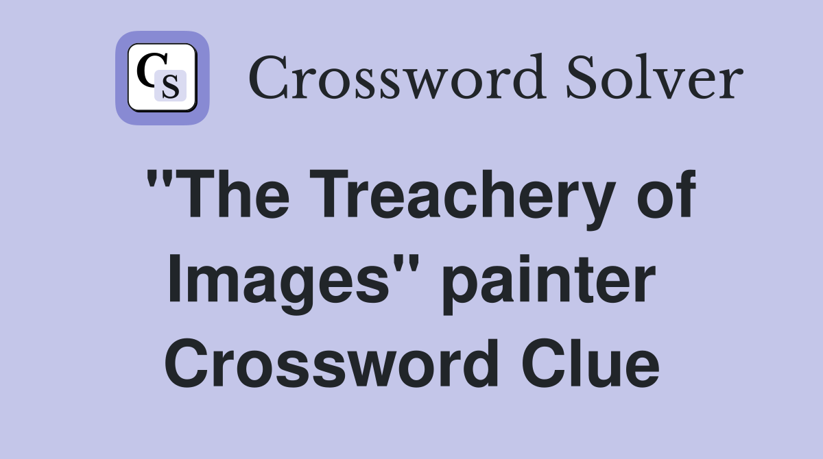 "The Treachery of Images" painter Crossword Clue