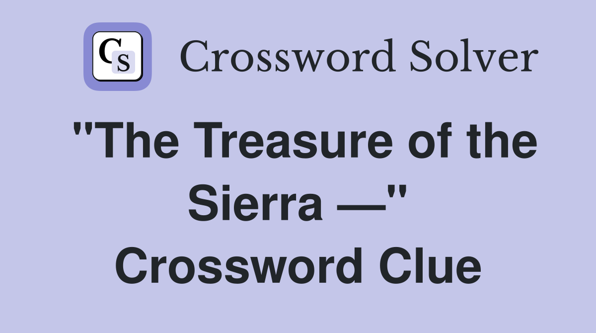 "The Treasure of the Sierra —" Crossword Clue