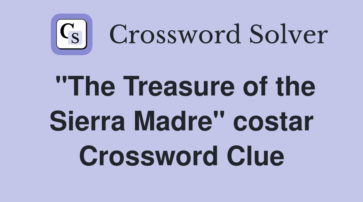 "The Treasure of the Sierra Madre" costar Crossword Clue