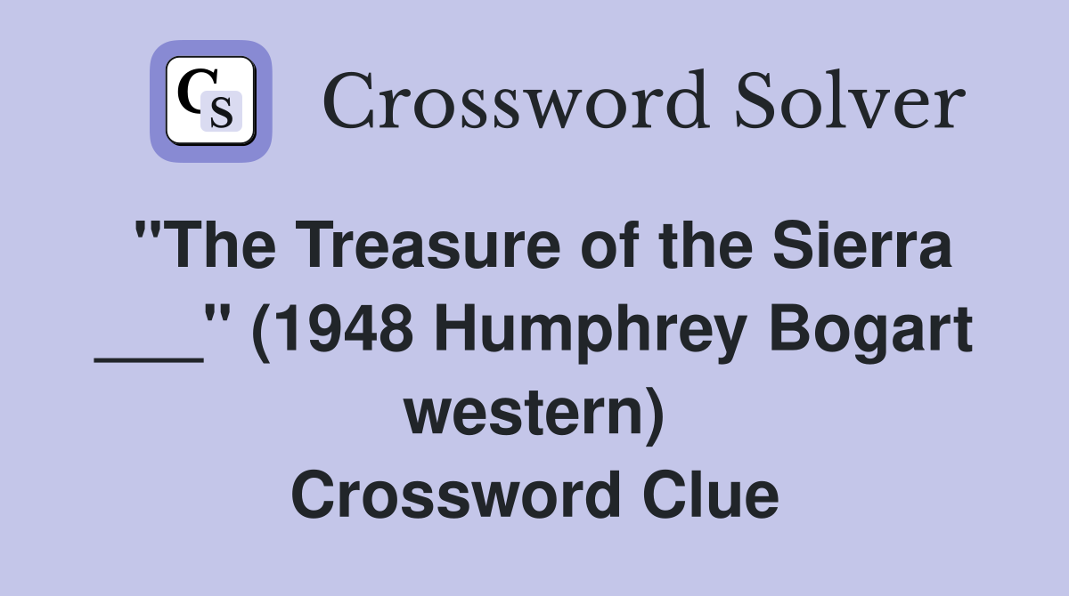 "The Treasure of the Sierra ___" (1948 Humphrey Bogart western) Crossword Clue