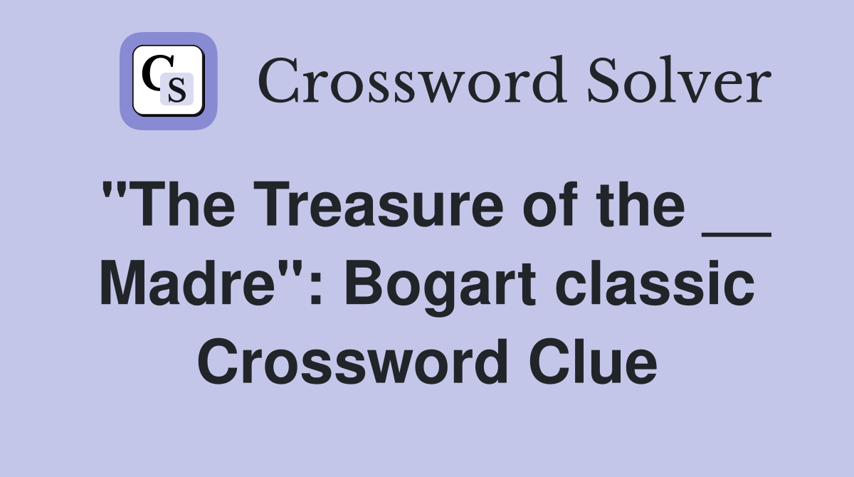 "The Treasure of the __ Madre": Bogart classic Crossword Clue