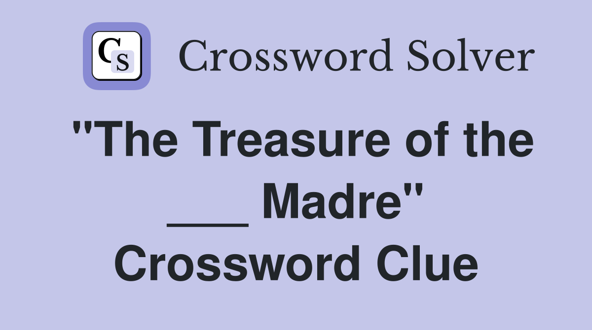 "The Treasure of the ___ Madre" Crossword Clue