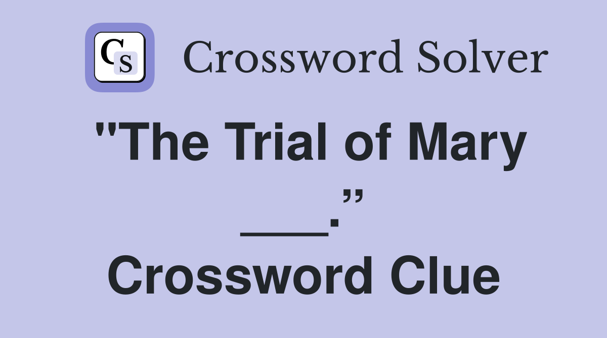 "The Trial of Mary ___.” Crossword Clue