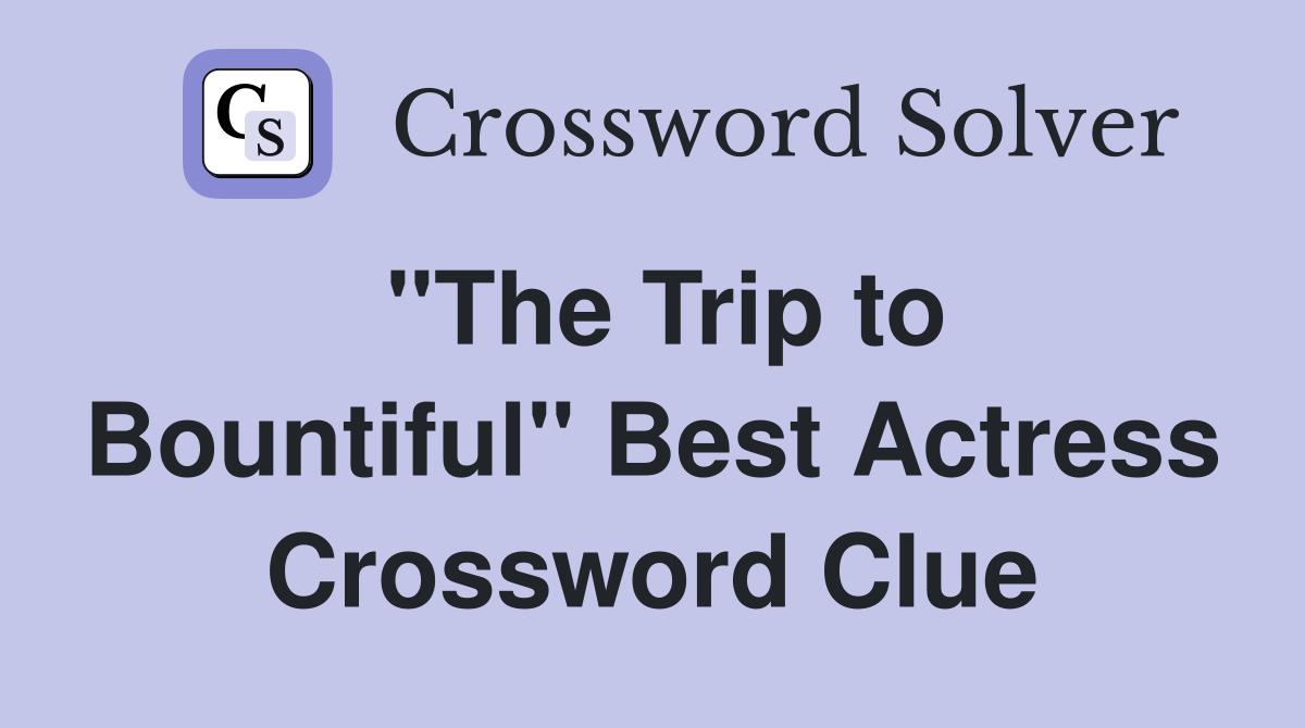 "The Trip to Bountiful" Best Actress Crossword Clue