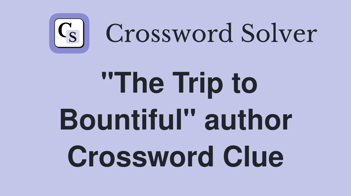 "The Trip to Bountiful" author Crossword Clue