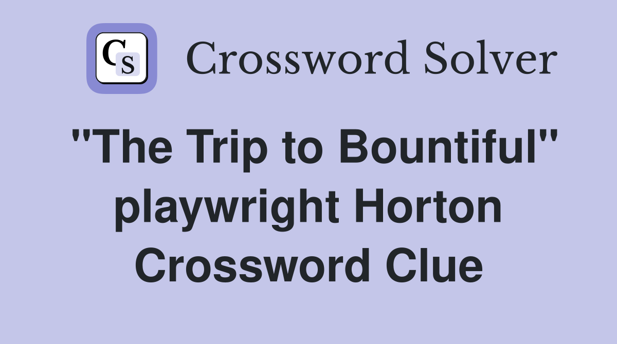 "The Trip to Bountiful" playwright Horton Crossword Clue