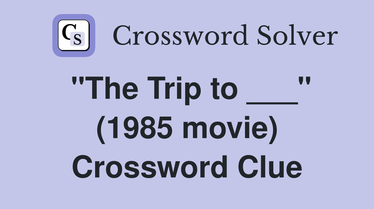 "The Trip to ___" (1985 movie) Crossword Clue