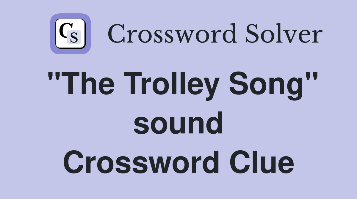 "The Trolley Song" sound Crossword Clue