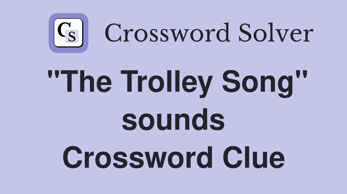 "The Trolley Song" sounds Crossword Clue