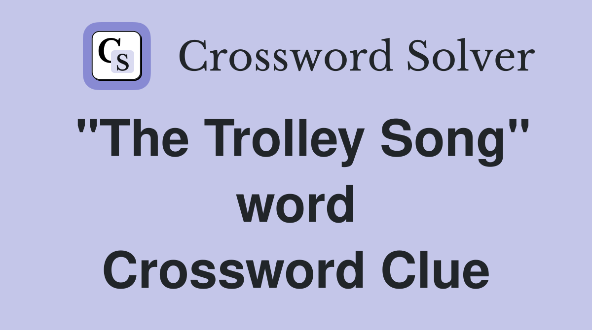 "The Trolley Song" word Crossword Clue