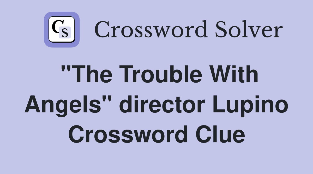 "The Trouble With Angels" director Lupino Crossword Clue