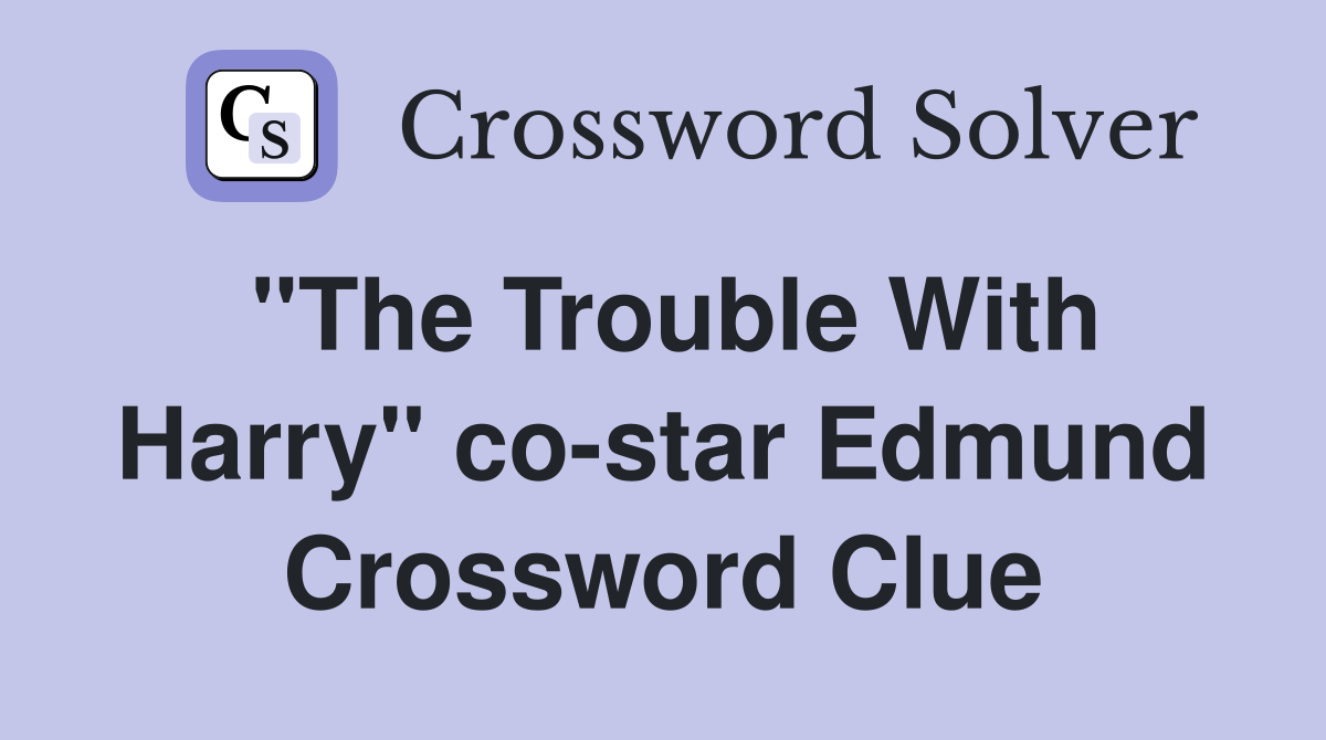 "The Trouble With Harry" co-star Edmund Crossword Clue