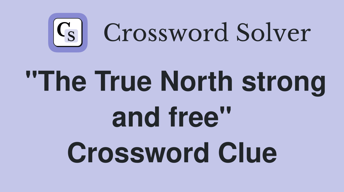 "The True North strong and free" Crossword Clue