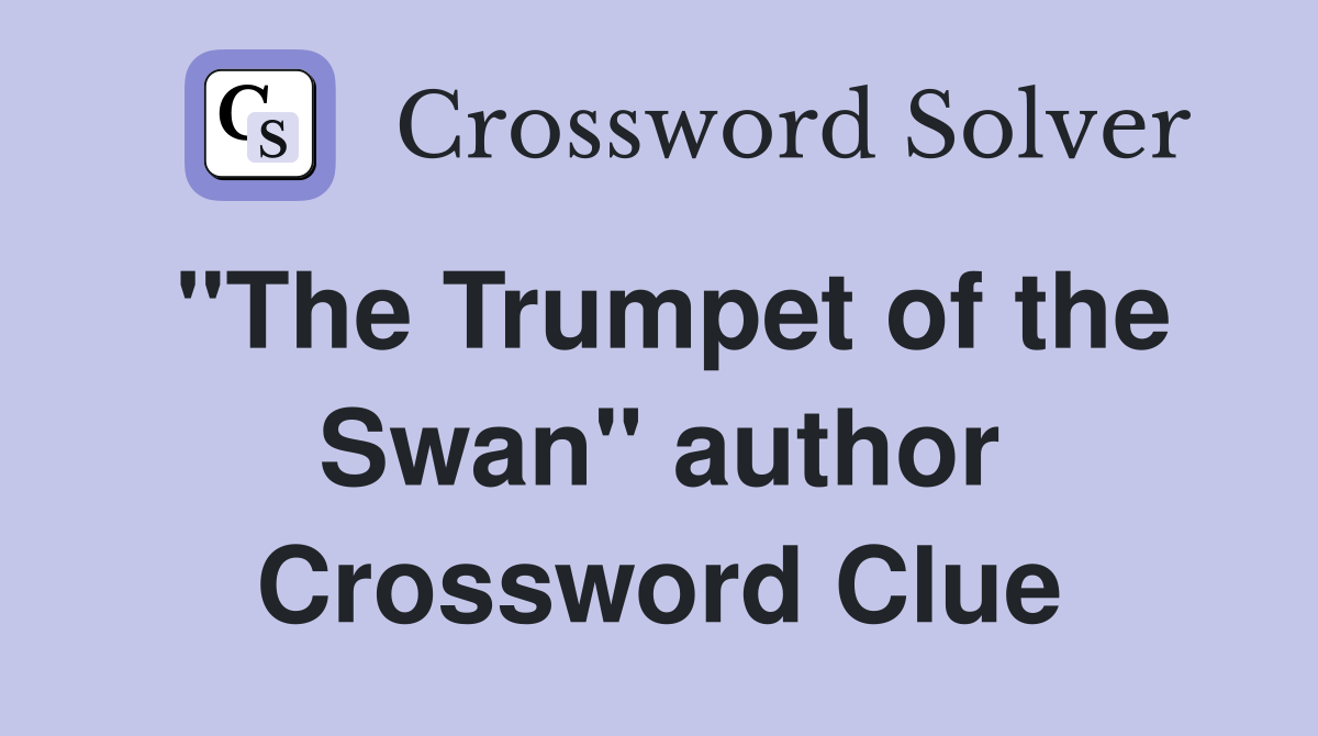 "The Trumpet of the Swan" author Crossword Clue