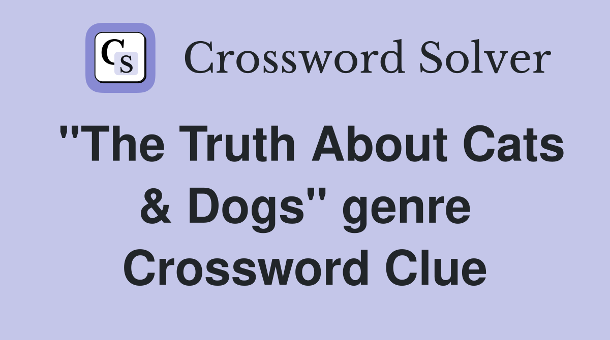"The Truth About Cats & Dogs" genre Crossword Clue