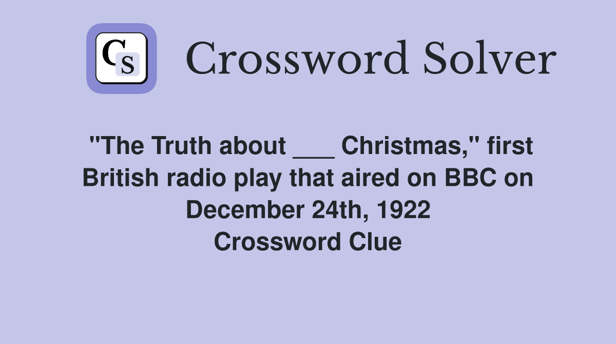 "The Truth about ___ Christmas," first British radio play that aired on BBC on December 24th, 1922 Crossword Clue