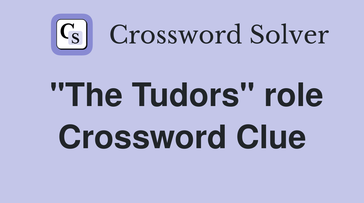 "The Tudors" role Crossword Clue