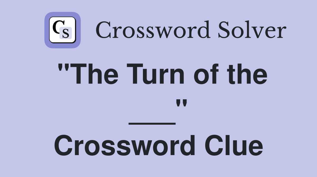 "The Turn of the ___" Crossword Clue