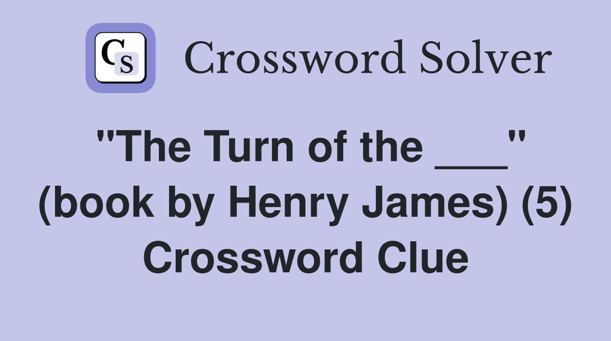 "The Turn of the ___" (book by Henry James) (5) Crossword Clue