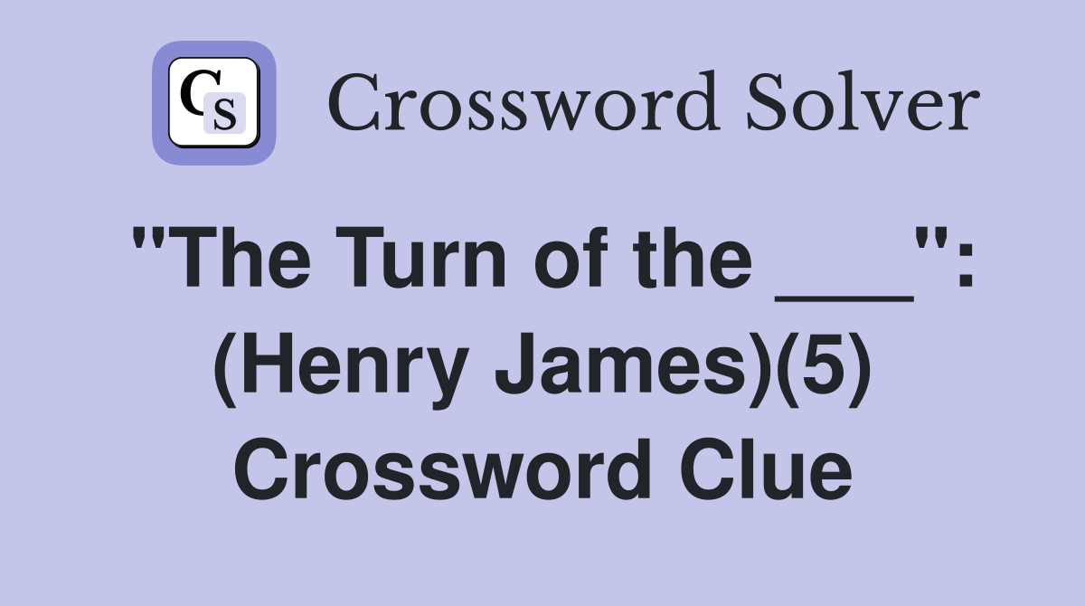 "The Turn of the ___": (Henry James)(5) Crossword Clue