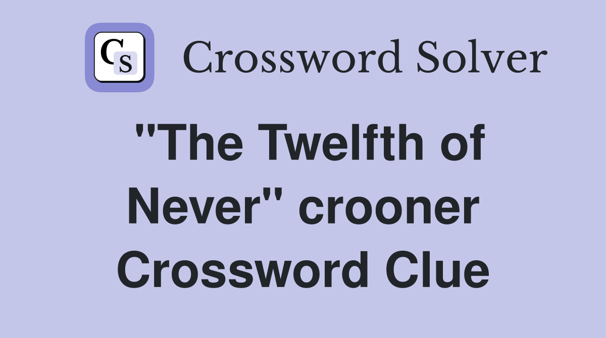 "The Twelfth of Never" crooner Crossword Clue