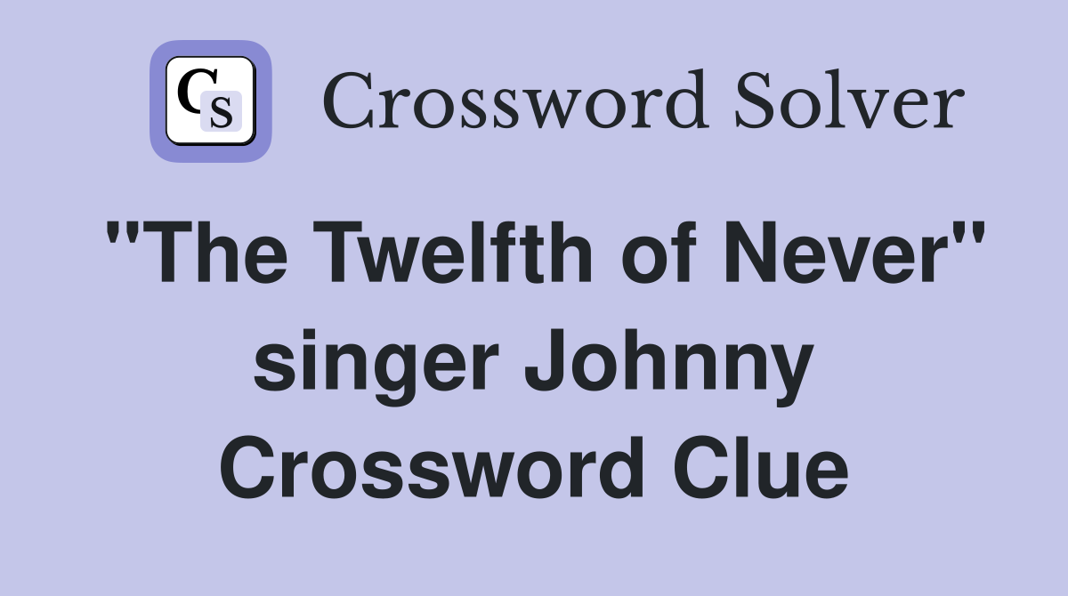 "The Twelfth of Never" singer Johnny Crossword Clue
