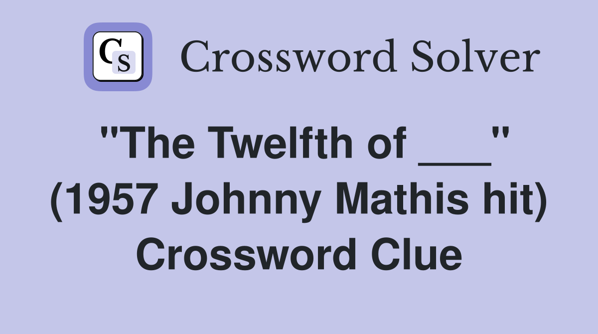 "The Twelfth of ___" (1957 Johnny Mathis hit) Crossword Clue
