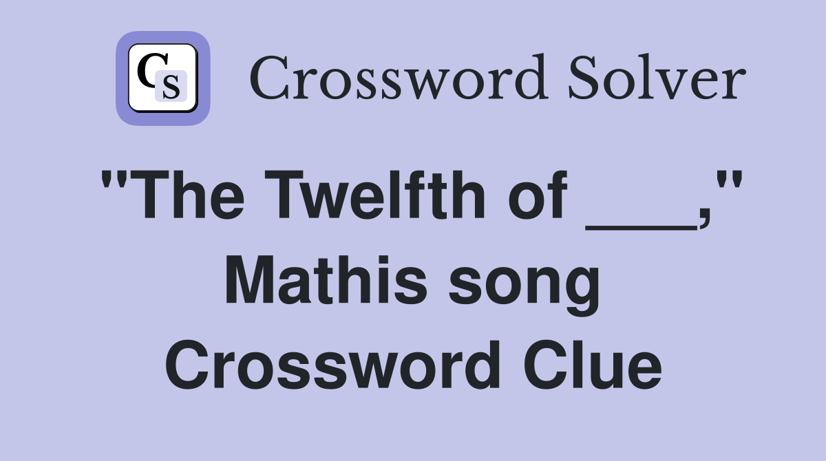 "The Twelfth of ___," Mathis song Crossword Clue