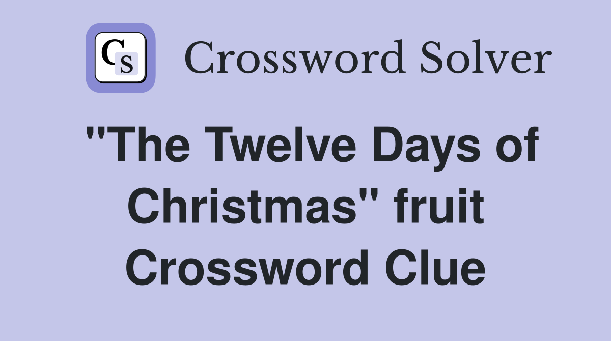 "The Twelve Days of Christmas" fruit Crossword Clue
