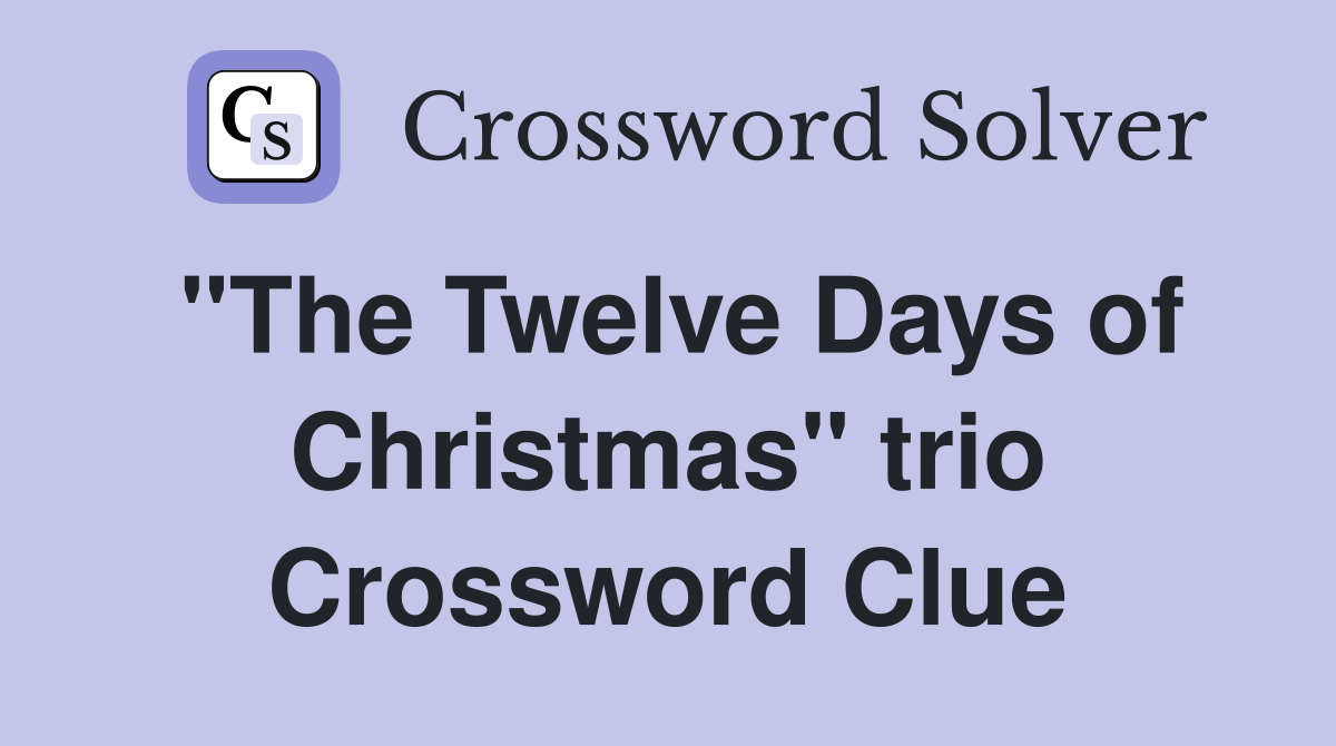 "The Twelve Days of Christmas" trio Crossword Clue