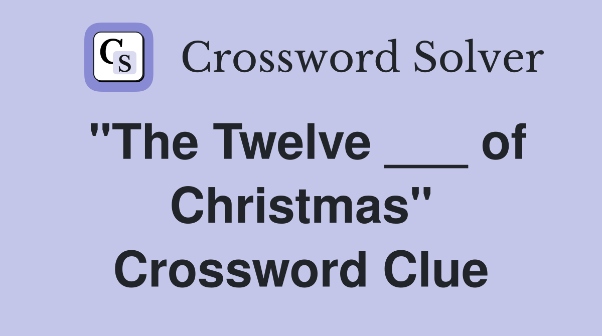 "The Twelve ___ of Christmas" Crossword Clue