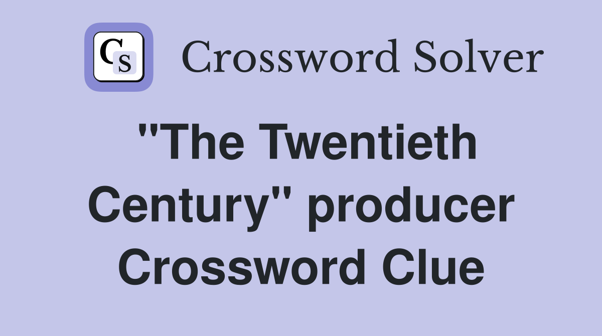 "The Twentieth Century" producer Crossword Clue