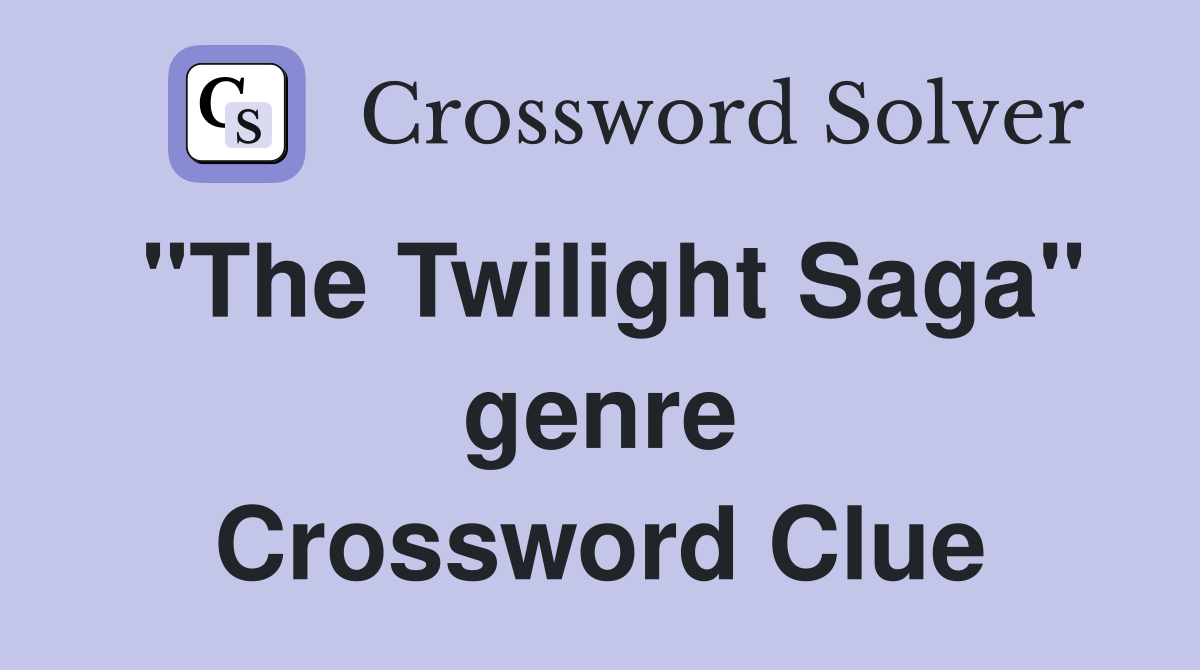 "The Twilight Saga" genre Crossword Clue