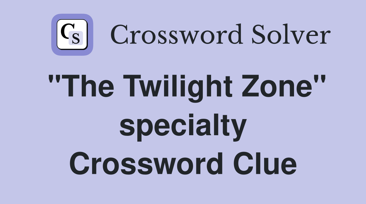 "The Twilight Zone" specialty Crossword Clue