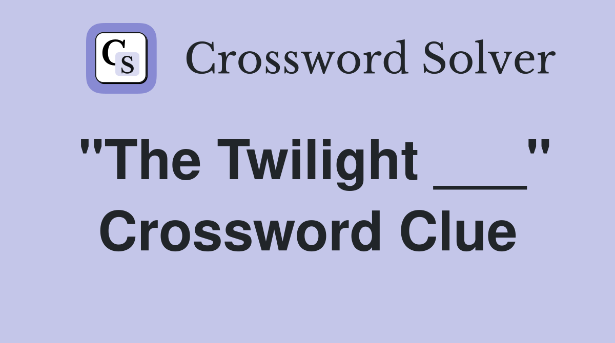 "The Twilight ___" Crossword Clue