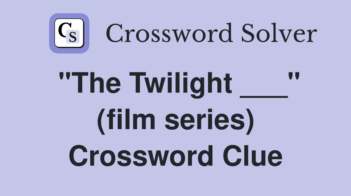 "The Twilight ___" (film series) Crossword Clue