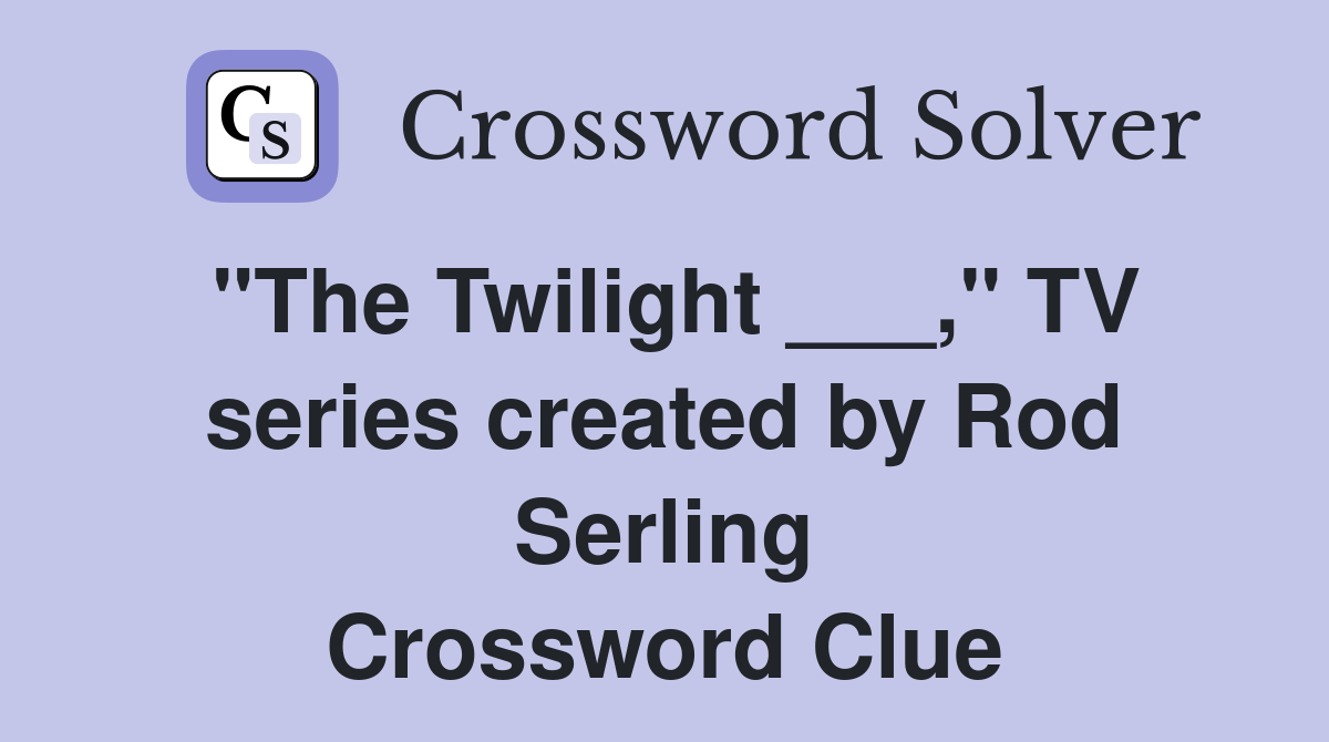 "The Twilight ___," TV series created by Rod Serling Crossword Clue