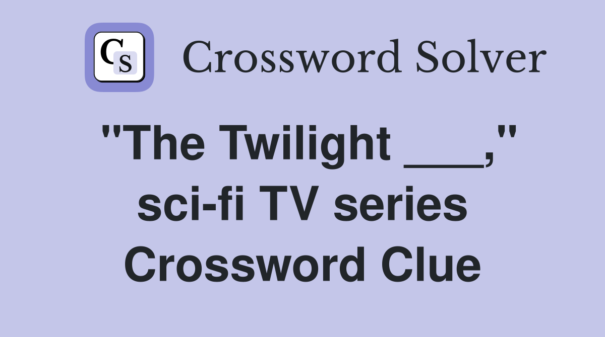 "The Twilight ___," sci-fi TV series Crossword Clue