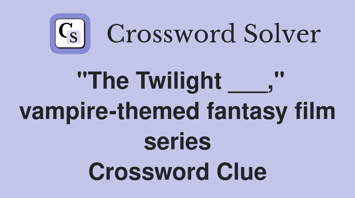 "The Twilight ___," vampire-themed fantasy film series Crossword Clue