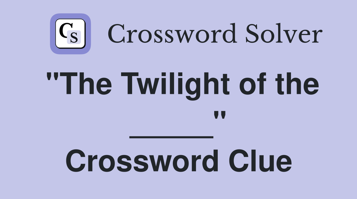 "The Twilight of the _____" Crossword Clue