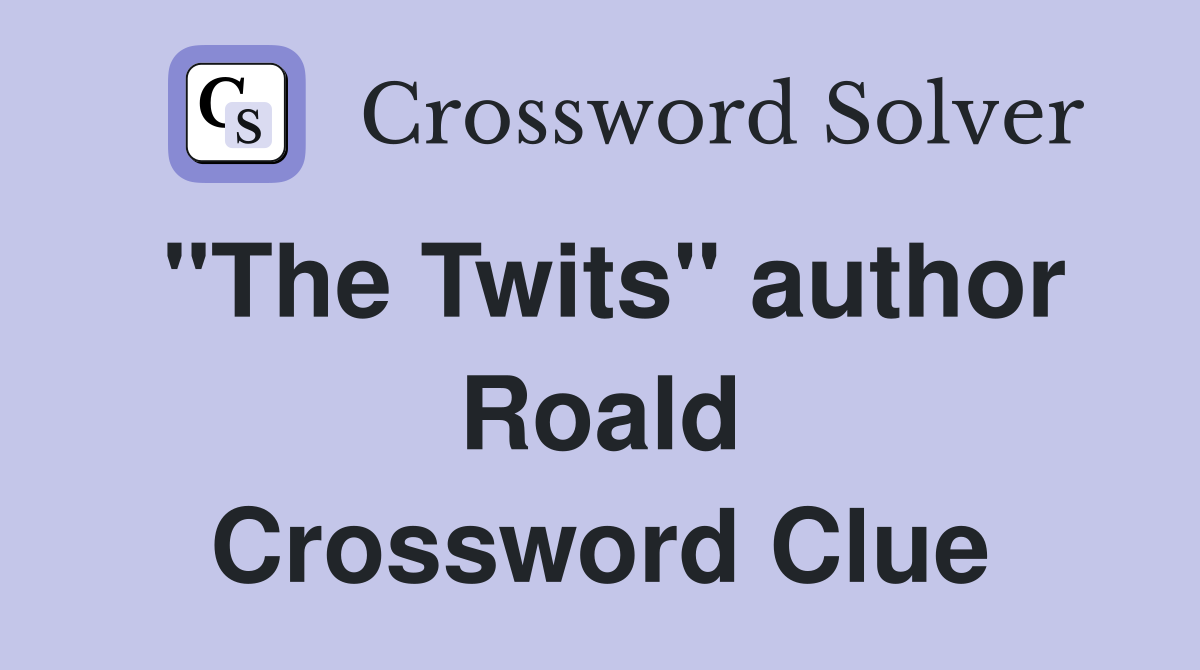 "The Twits" author Roald Crossword Clue