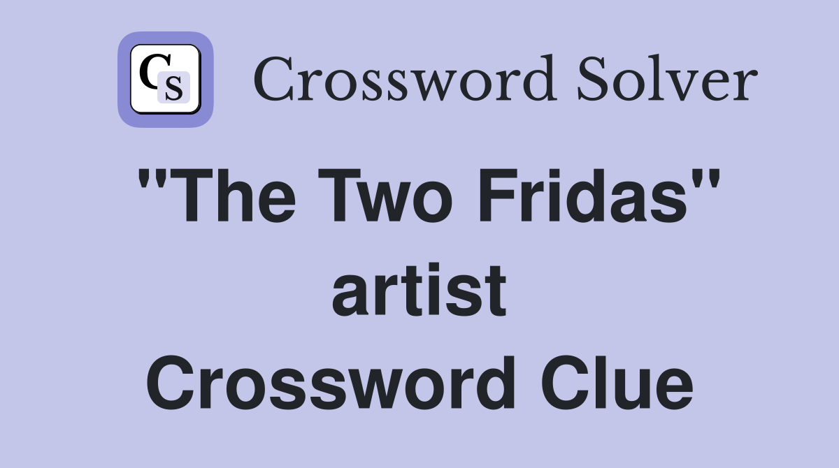 "The Two Fridas" artist Crossword Clue
