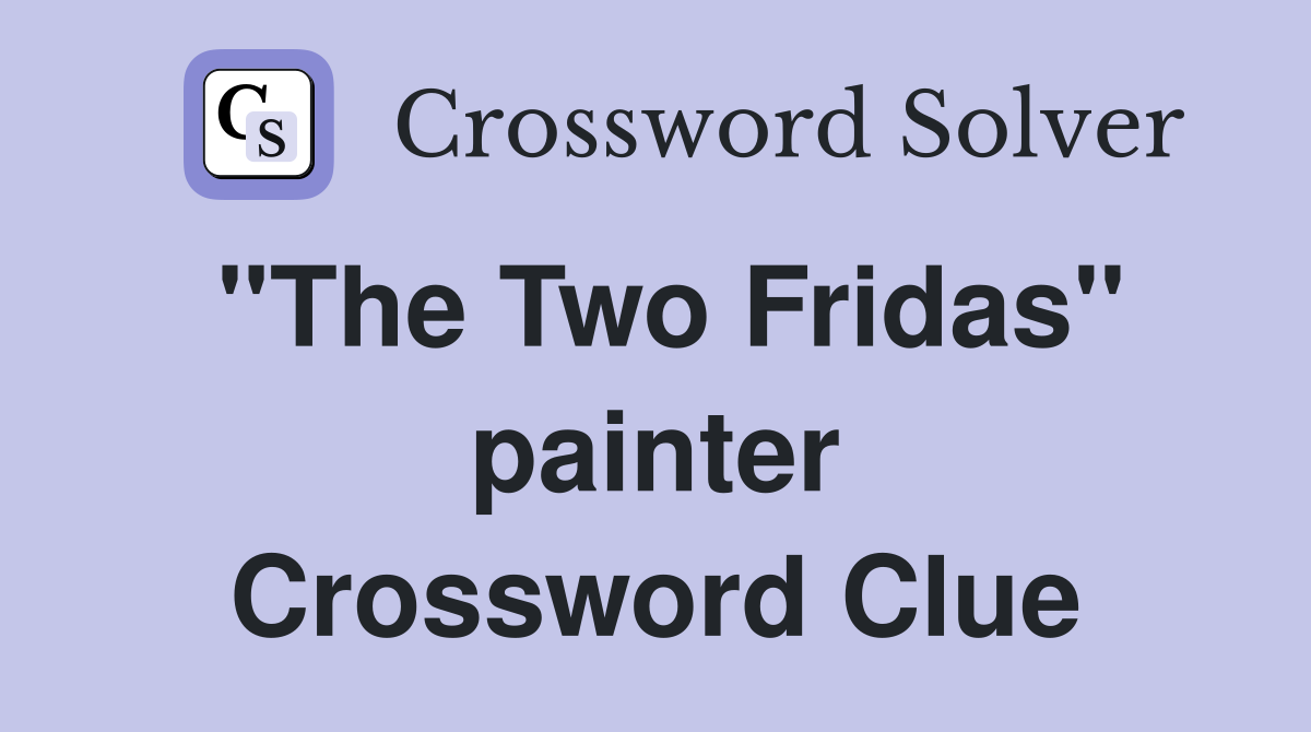 "The Two Fridas" painter Crossword Clue